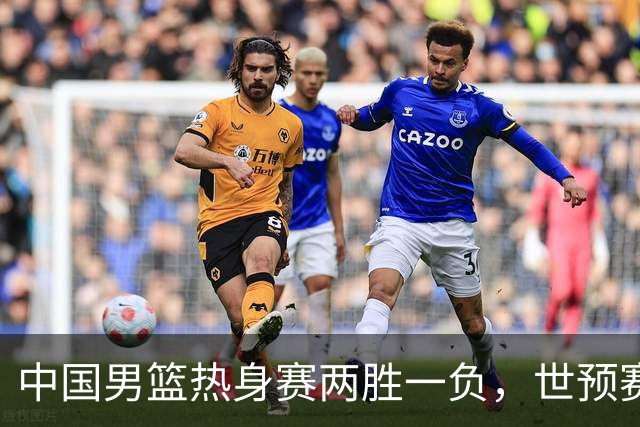 中国男篮热身赛两胜一负，世预赛九人主力阵容可能已定，庞峥麟有望入选